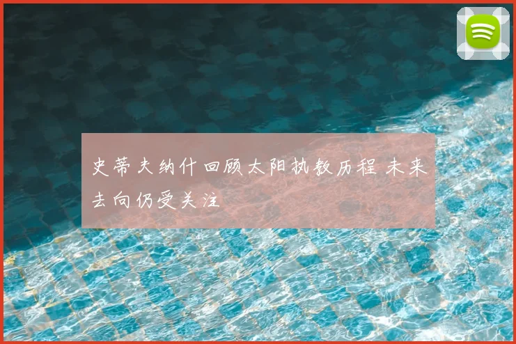 史蒂夫纳什回顾太阳执教历程 未来去向仍受关注