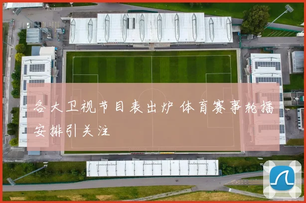 各大卫视节目表出炉 体育赛事轮播安排引关注