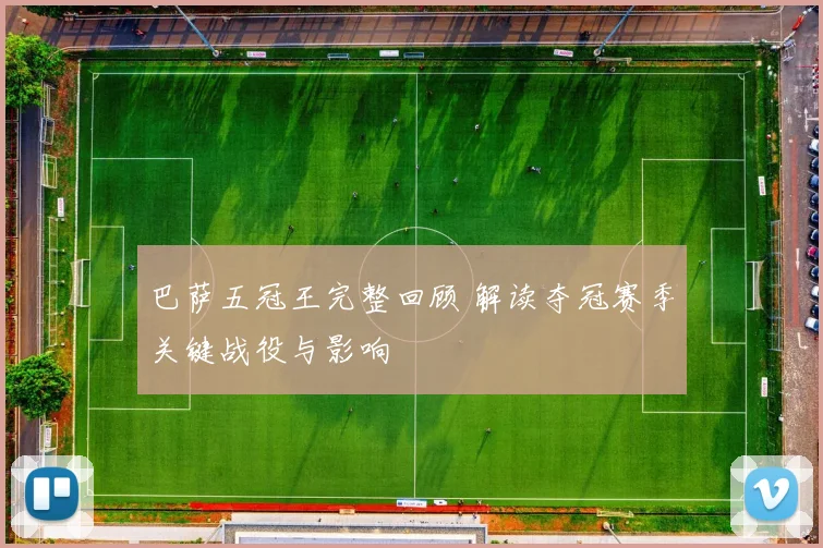 巴萨五冠王完整回顾 解读夺冠赛季关键战役与影响